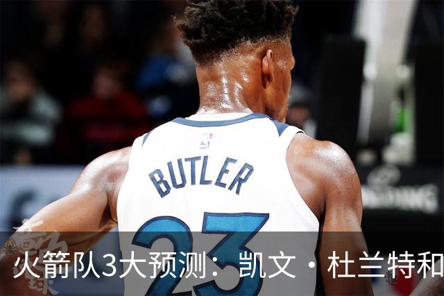 火箭队3大预测：凯文·杜兰特和伊梅·乌多卡迎来关键赛季